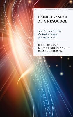 Using Tension as a Resource: New Visions in Teaching the English Language Arts Methods Class - cover