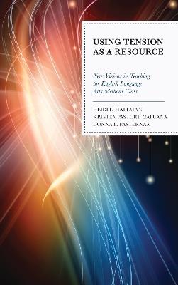 Using Tension as a Resource: New Visions in Teaching the English Language Arts Methods Class - cover