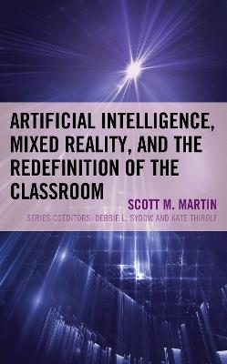 Artificial Intelligence, Mixed Reality, and the Redefinition of the Classroom - Scott M. Martin - cover
