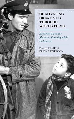Cultivating Creativity through World Films: Exploring Cinematic Narratives Featuring Child Protagonists - David Campos,Ericka Knudson - cover