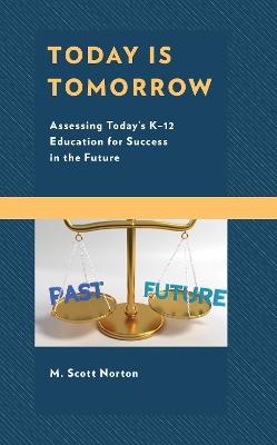 Today Is Tomorrow: Assessing Today's K-12 Education for Success in the Future - M. Scott Norton - cover