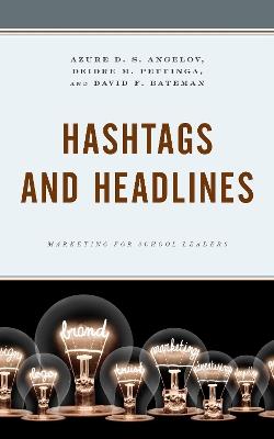 Hashtags and Headlines: Marketing for School Leaders - Azure D. S. Angelov,Deidre Pettinga,David F. Bateman - cover