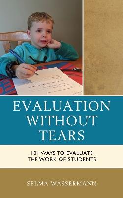 Evaluation without Tears: 101 Ways to Evaluate the Work of Students - Selma Wassermann - cover