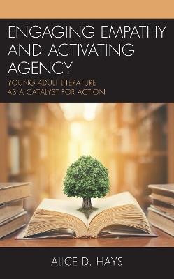 Engaging Empathy and Activating Agency: Young Adult Literature as a Catalyst for Action - Alice Hays - cover