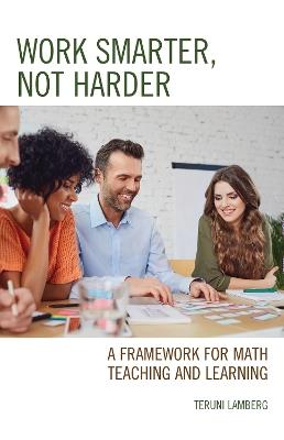 Work Smarter, Not Harder: A Framework for Math Teaching and Learning - Teruni Lamberg - cover