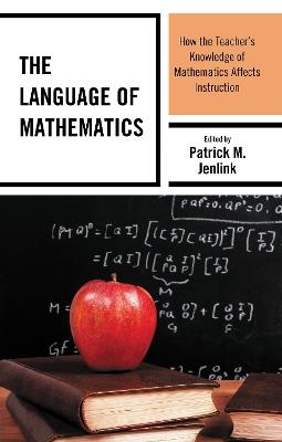 The Language of Mathematics: How the Teacher's Knowledge of Mathematics Affects Instruction - Patrick M. Jenlink - cover