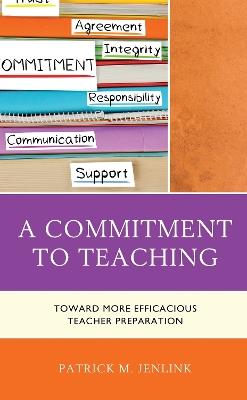 A Commitment to Teaching: Toward More Efficacious Teacher Preparation - Patrick M. Jenlink - cover