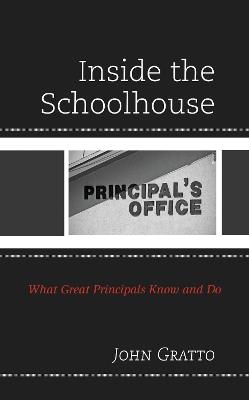 Inside the Schoolhouse: What Great Principals Know and Do - John Gratto - cover