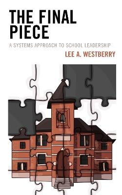 The Final Piece: A Systems Approach to School Leadership - Lee A. Westberry - cover