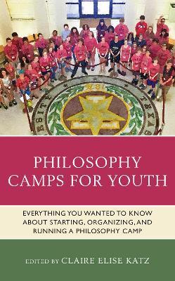 Philosophy Camps for Youth: Everything You Wanted to Know about Starting, Organizing, and Running a Philosophy Camp - cover