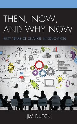 Then, Now, and Why Now: Sixty Years of Change in Education - Jim Dueck - cover