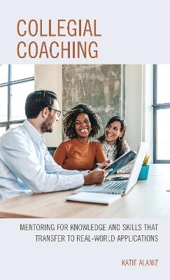 Collegial Coaching: Mentoring for Knowledge and Skills That Transfer to Real-World Applications - Katie Alaniz - cover