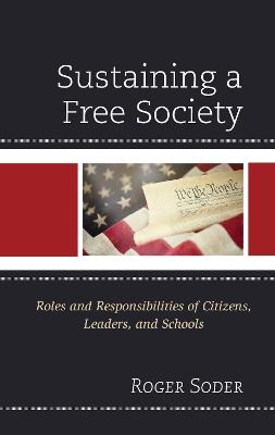 Sustaining a Free Society: Roles and Responsibilities of Citizens, Leaders, and Schools - Roger Soder - cover