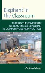 Elephant in the Classroom: Tracing the Complexity of Teaching by Exploring 13 Competencies and Practices