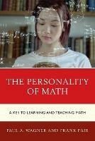 The Personality of Math: A Key to Learning and Teaching Math
