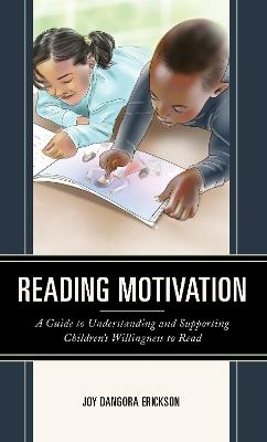 Reading Motivation: A Guide to Understanding and Supporting Children's Willingness to Read - Joy Dangora Erickson - cover