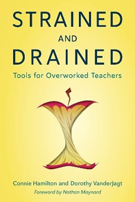 Strained and Drained: Tools for Overworked Teachers - Connie Hamilton,Dorothy VanderJagt - cover