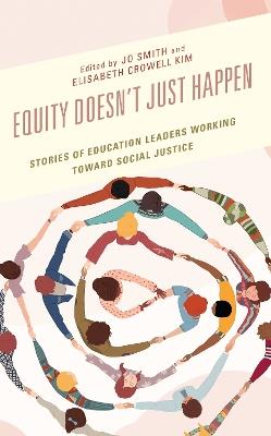 Equity Doesn’t Just Happen: Stories of Education Leaders Working Toward Social Justice - cover