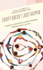 Equity Doesn't Just Happen: Stories of Education Leaders Working Toward Social Justice