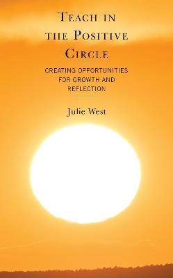 Teach in the Positive Circle: Creating Opportunities for Growth and Reflection - Julie West - cover