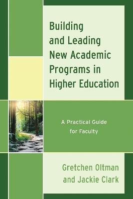 Building and Leading New Academic Programs in Higher Education: A Practical Guide for Faculty - Gretchen Oltman,Jackie Clark - cover