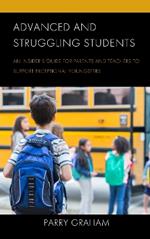 Advanced and Struggling Students: An Insider's Guide for Parents and Teachers to Support Exceptional Youngsters