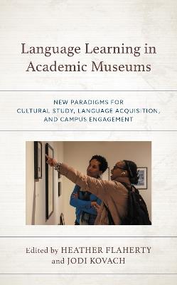 Language Learning in Academic Museums: New Paradigms for Cultural Study, Language Acquisition, and Campus Engagement - cover
