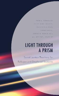 Light Through a Prism: Social Justice Teaching for Refugee and Displaced Students - Terri L. Rodriguez,Laura Mahalingappa,Ayan Amoud Omar - cover