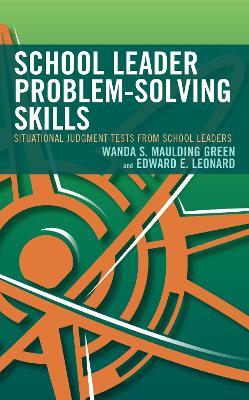 School Leader Problem-Solving Skills: Situational Judgment Tests from School Leaders - Wanda S. Maulding Green,Edward E. Leonard - cover