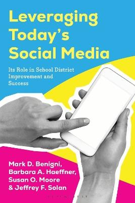 Leveraging Today’s Social Media: Its Role in School District Improvement and Success - Mark D. Benigni,Barbara A. Haeffner,Susan O. Moore - cover