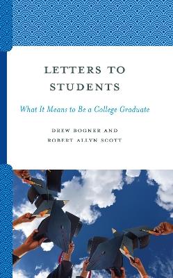 Letters to Students: What It Means to Be a College Graduate - Drew Bogner,Robert Allyn Scott - cover