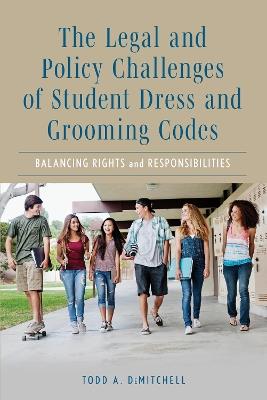 The Legal and Policy Challenges of Student Dress and Grooming Codes: Balancing Rights and Responsibilities - Todd A. DeMitchell - cover