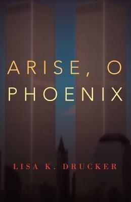 Arise, O Phoenix - Lisa K Drucker - cover
