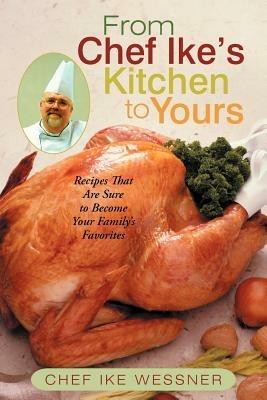 From Chef Ike's Kitchen to Yours: Recipes That Are Sure to Become Your Family's Favorites - Chef Ike Wessner - cover