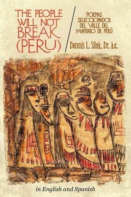 The People Will Not Break-(Peru): (Poemas Seleccionados del Valle del Mantaro de Per ) - Dennis L Siluk H C,Dennis L Siluk - cover