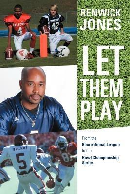 Let Them Play: From the Recreational League to the Bowl Championship Series - Renwick Jones - cover