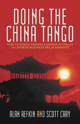 Doing the China Tango: How to Dance Around Common Pitfalls in Chinese Business Relationships - Alan Refkin,Scott Cray - cover