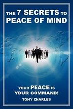 The 7 Secrets to Peace of Mind: Your Peace Is Your Command!