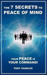 The 7 Secrets to Peace of Mind: Your Peace Is Your Command!