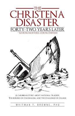 The Hristena Disaster Forty-Two Years Later-Looking Backward, Looking Forward: A Caribbean Story about National Tragedy, the Burden of Colonialism, an - Whitman T Browne - cover