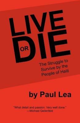 Live or Die: The Struggle to Survive by the People of Haiti - Paul Lea - cover