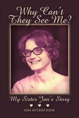 Why Can't They See Me?: My Sister Jan's Story - Sam Antrim Kane - cover