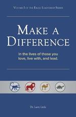 Make a Difference: In the Lives of Those You Love, Live With, and Lead