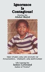 Ignorance Is Contagious!: True stories and Life Lessons of Foolishness, Stupidity, and Buffoonery