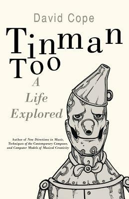 Tinman Too: A Life Explored - David Cope - cover