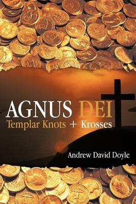 Agnus Dei: Templar Knots + Krosses - Andrew David Doyle - cover