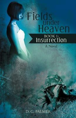Fields Under Heaven: Book 1: Insurrection - D G Palmer - cover