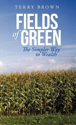 Fields of Green: The Simpler Way to Wealth - Terry Brown - cover