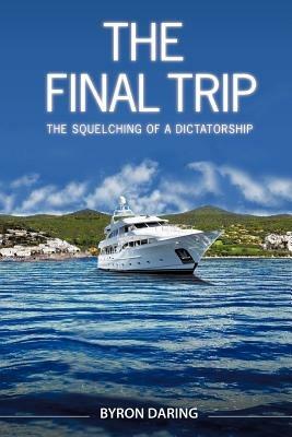 The Final Trip: The Squelching of a Dictatorship - Byron Daring - cover
