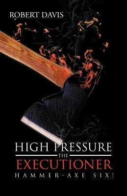 High Pressure the Executioner: Hammer-Axe Six! - Robert Davis - cover
